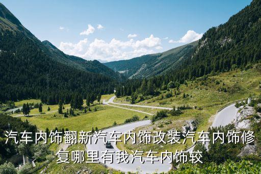 房县汽车内饰改装厂在哪里，汽车豪华内饰改装哪家比较靠谱