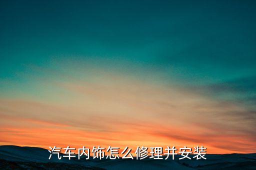 汽车内饰怎么修理并安装