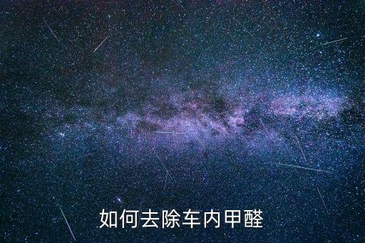 汽车内饰上怎么除甲醛，如何处理车内甲醛