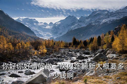 你好你好请问做一次内饰翻新大概要多少钱啊