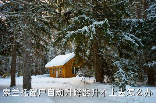 索兰托窗户自动升降器升不上去怎么办