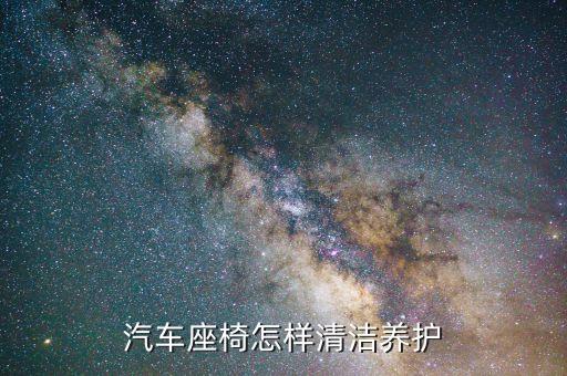汽车座椅怎样清洁养护