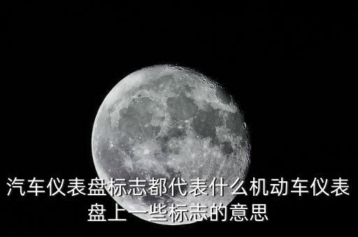 汽车仪表盘标志都代表什么机动车仪表盘上一些标志的意思