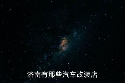 济南有那些汽车改装店