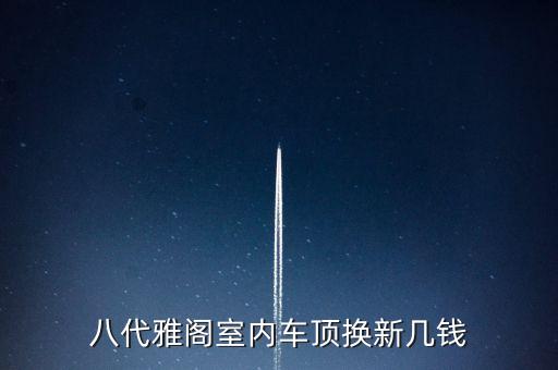 八代雅阁室内车顶换新几钱