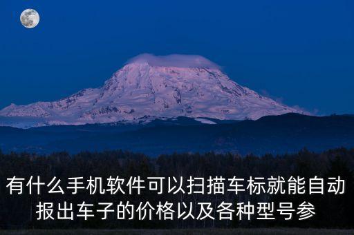有什么手机软件可以扫描车标就能自动报出车子的价格以及各种型号参