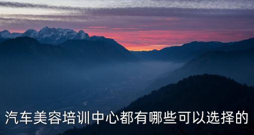 汽车美容培训中心都有哪些可以选择的