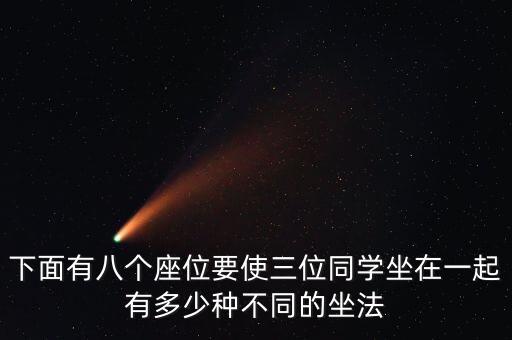 下面有八个座位要使三位同学坐在一起有多少种不同的坐法