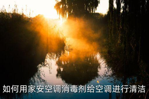 空调清洗剂怎么使用视频，如何用家安空调消毒剂给空调进行清洁