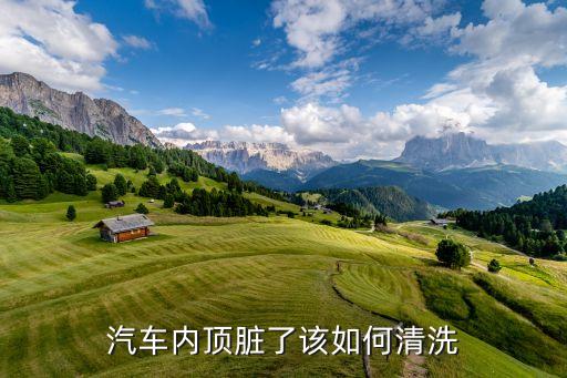 汽车内顶脏了该如何清洗