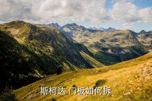 斯柯达门板怎么拆图解，smotr汽车门板怎样拆有谁知道请告知