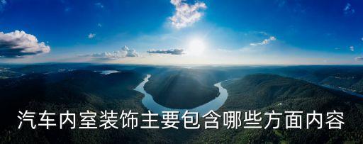 汽车内室装饰主要包含哪些方面内容