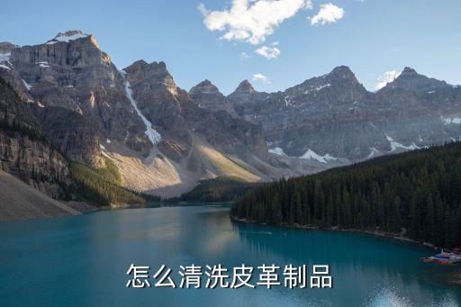 皮革制品怎么清洁，怎么清洗皮革制品